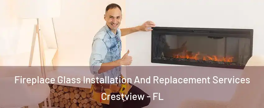  Fireplace Glass Installation And Replacement Services Crestview - FL