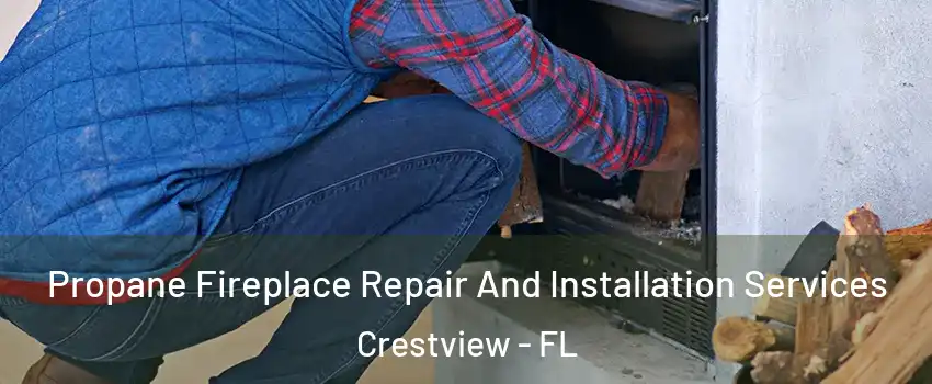  Propane Fireplace Repair And Installation Services Crestview - FL