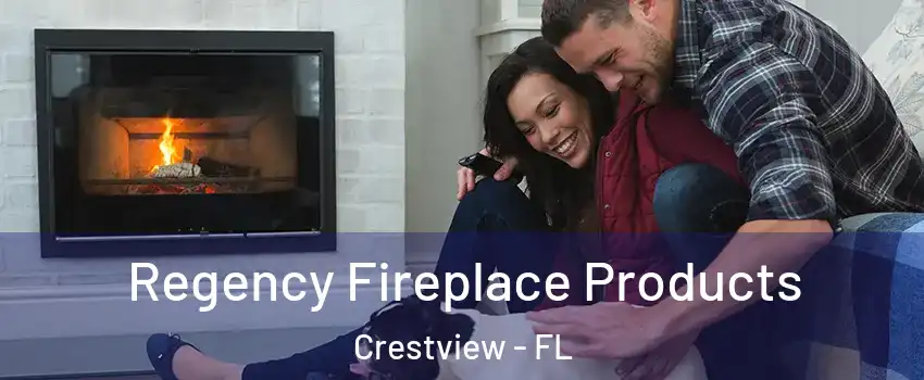  Regency Fireplace Products Crestview - FL