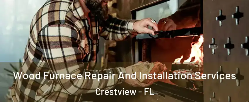  Wood Furnace Repair And Installation Services Crestview - FL